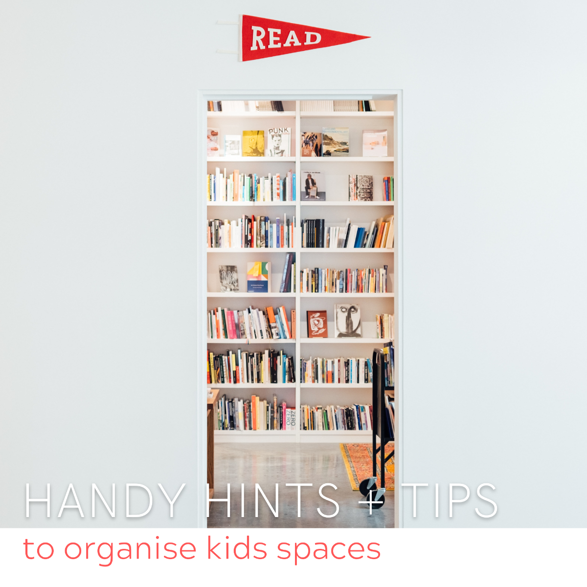 Handy Hints & Tips to Organise Kid's Spaces